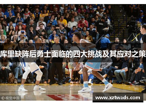 库里缺阵后勇士面临的四大挑战及其应对之策